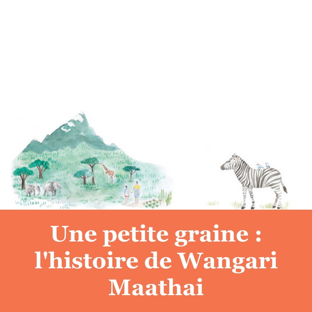 Une petite graine : l'histoire de Wangari Maathai